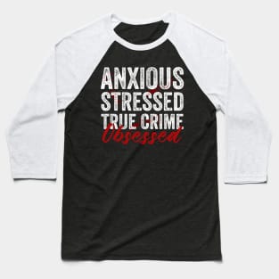 Anxious Stressed True Crime Obsessed Funny Murderino Baseball T-Shirt